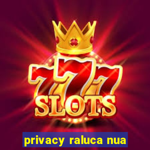 privacy raluca nua