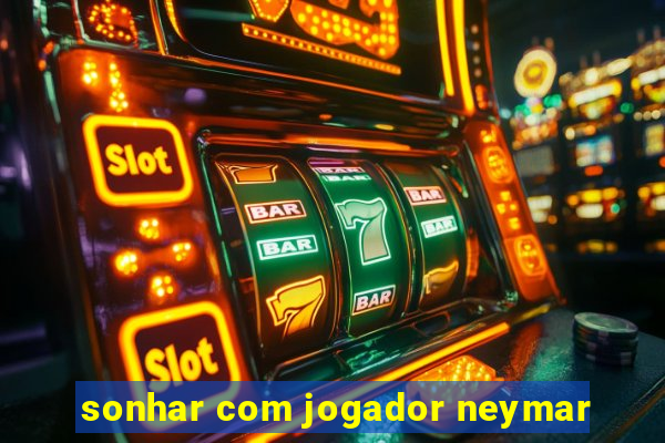 sonhar com jogador neymar