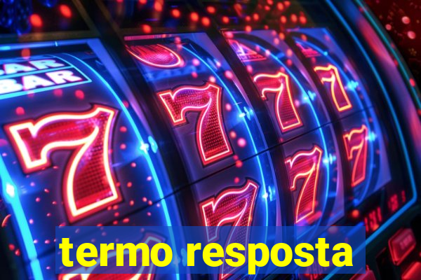 termo resposta