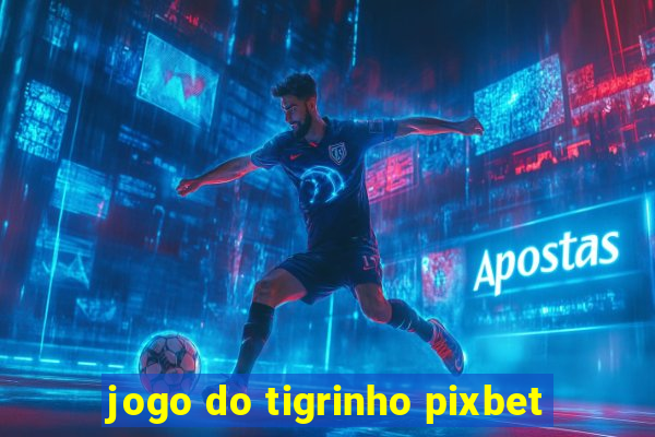 jogo do tigrinho pixbet