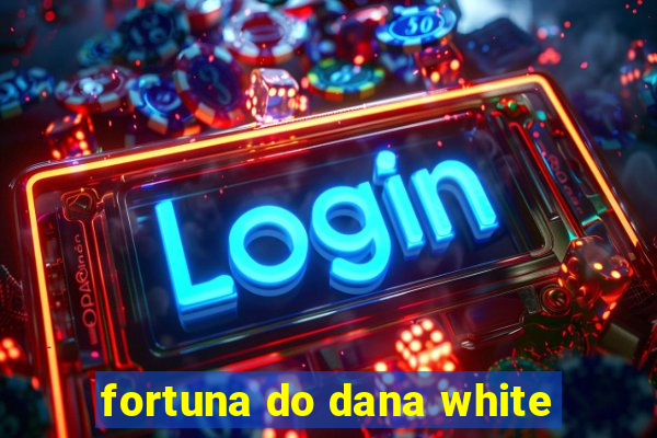 fortuna do dana white