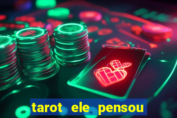 tarot ele pensou em mim hoje