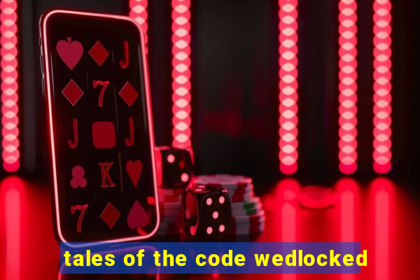 tales of the code wedlocked