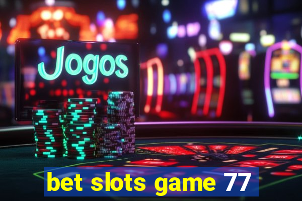 bet slots game 77