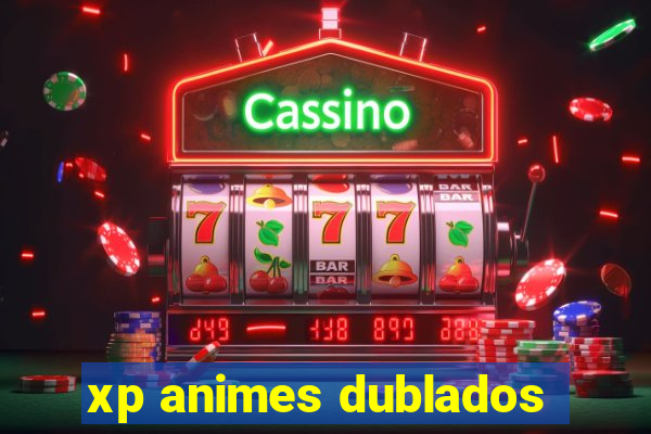 xp animes dublados