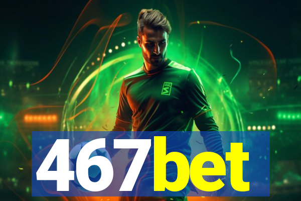 467bet