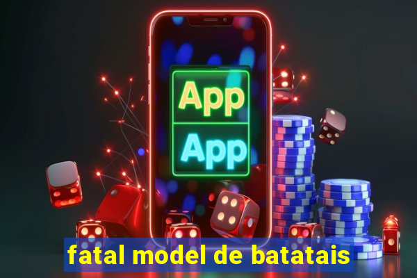 fatal model de batatais