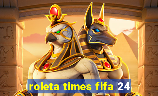 roleta times fifa 24