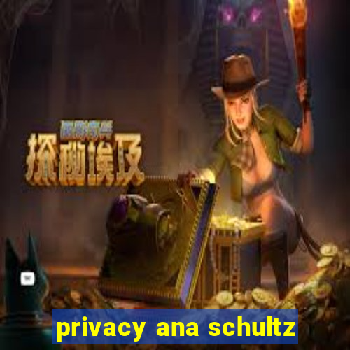 privacy ana schultz