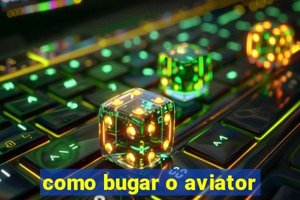 como bugar o aviator