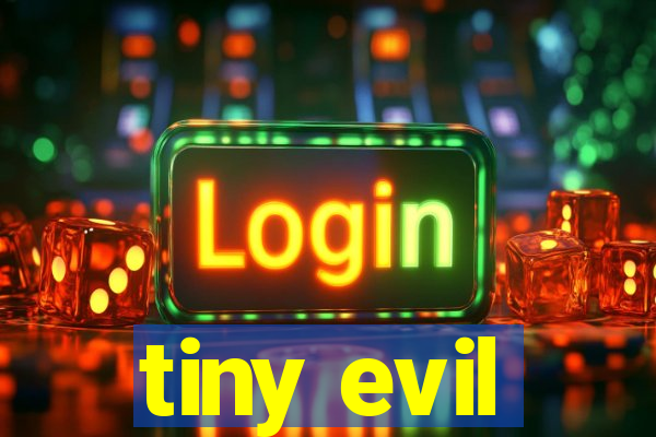 tiny evil