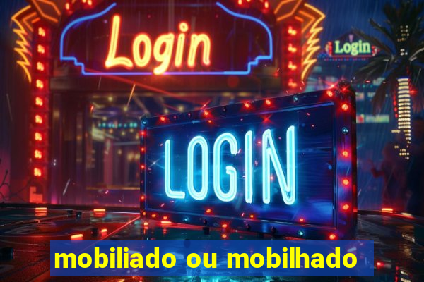 mobiliado ou mobilhado