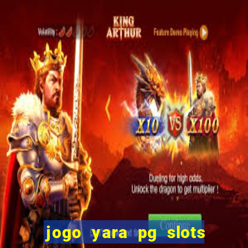 jogo yara pg slots paga mesmo