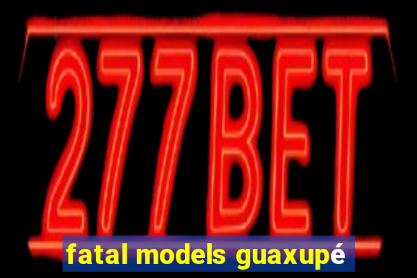 fatal models guaxupé