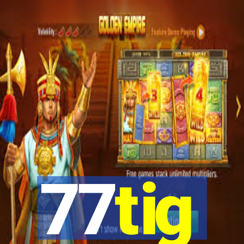 77tig