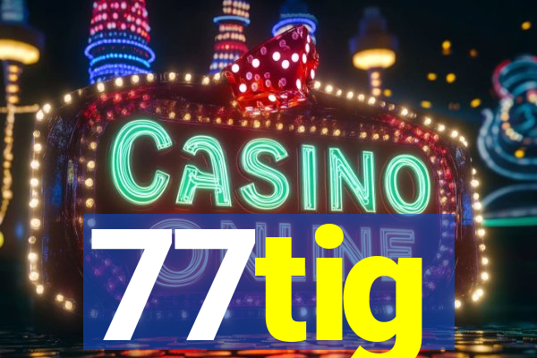 77tig