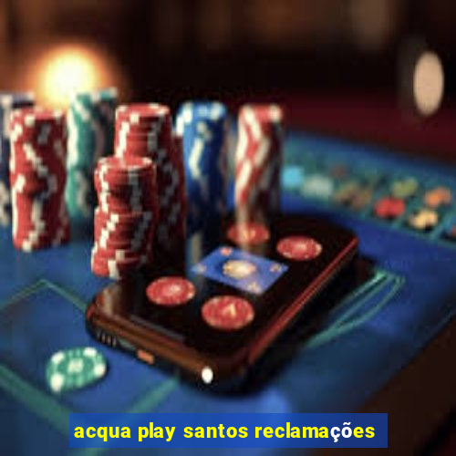 acqua play santos reclamações