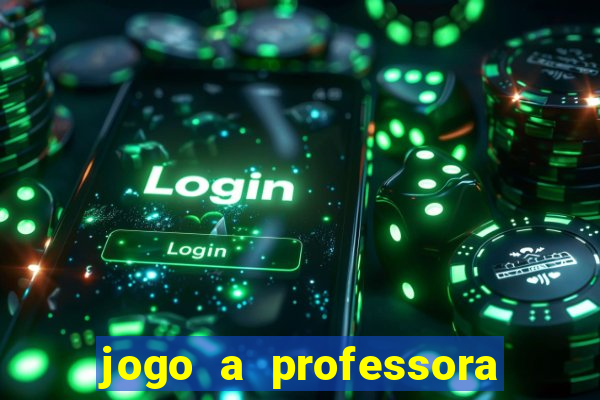 jogo a professora escola legal