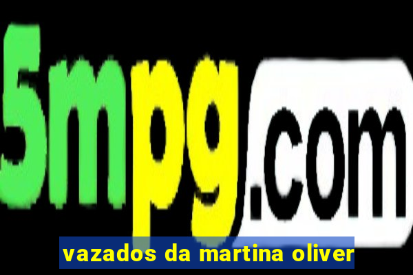 vazados da martina oliver