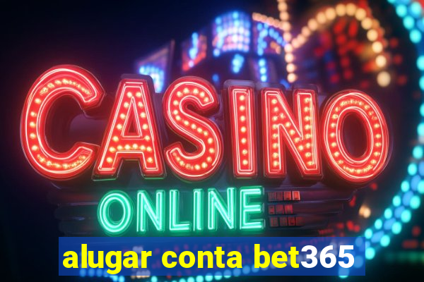 alugar conta bet365