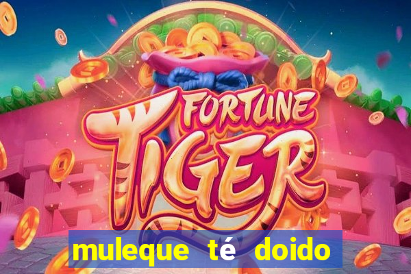 muleque té doido 4 o filme completo dublado