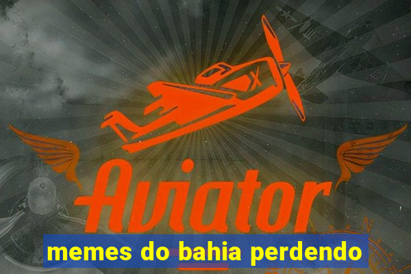 memes do bahia perdendo