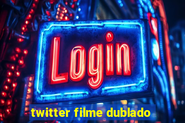 twitter filme dublado