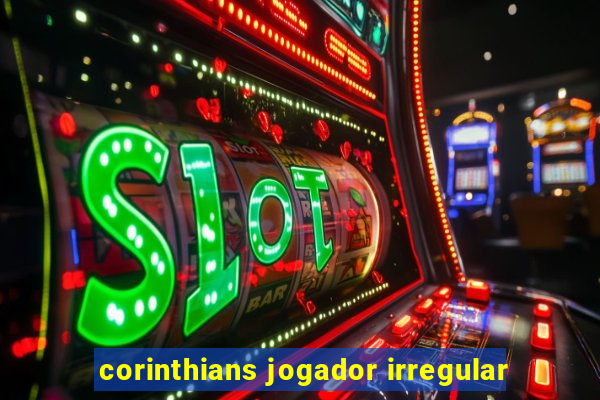 corinthians jogador irregular