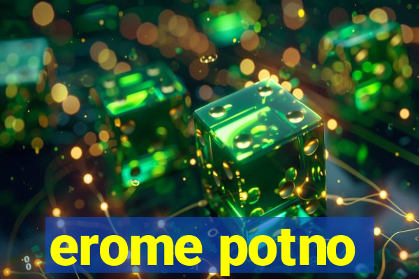 erome potno