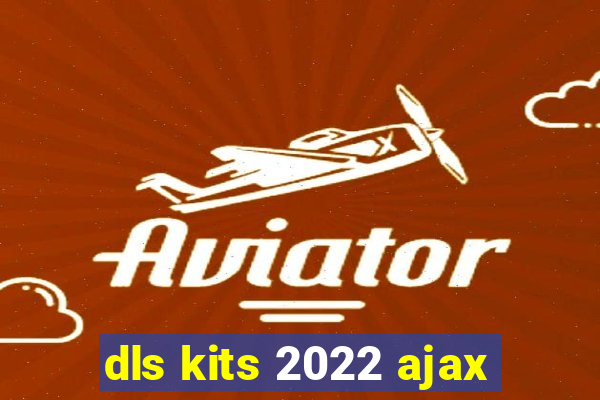 dls kits 2022 ajax