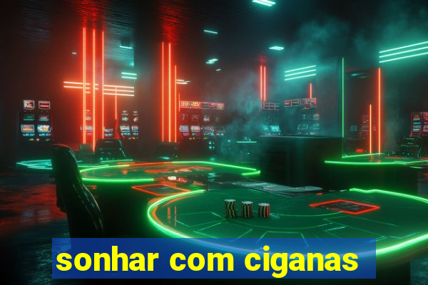 sonhar com ciganas