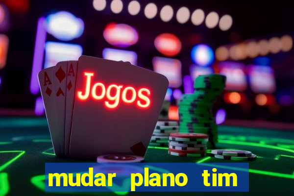 mudar plano tim beta mensal para semanal