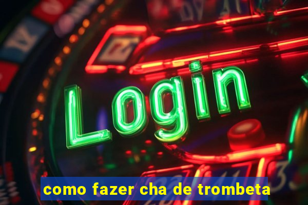 como fazer cha de trombeta