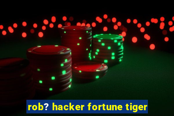 rob? hacker fortune tiger