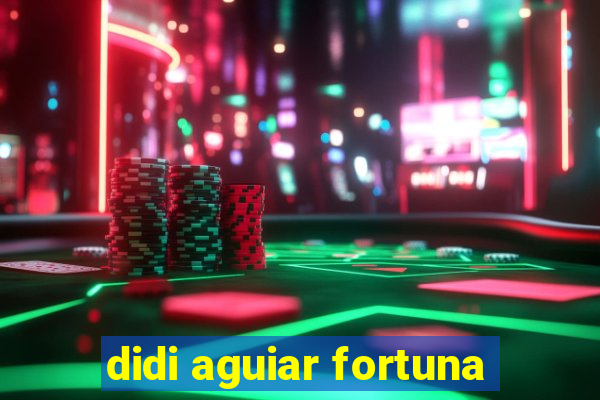 didi aguiar fortuna