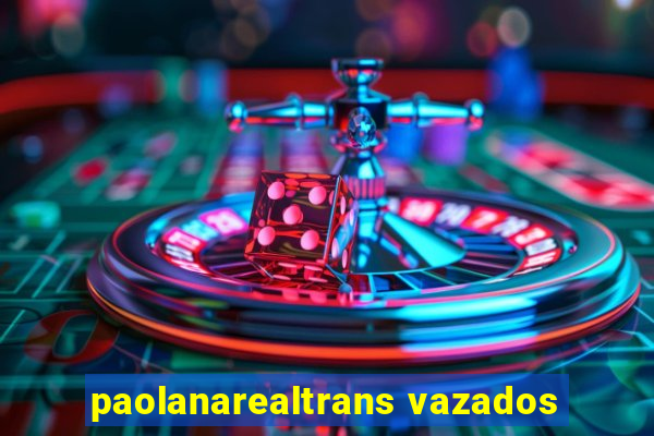 paolanarealtrans vazados