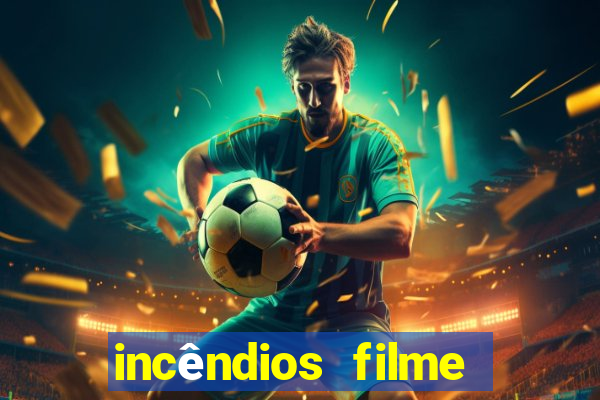 incêndios filme completo youtube incêndios filme completo dublado