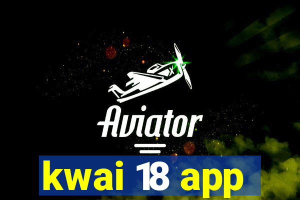 kwai 18 app