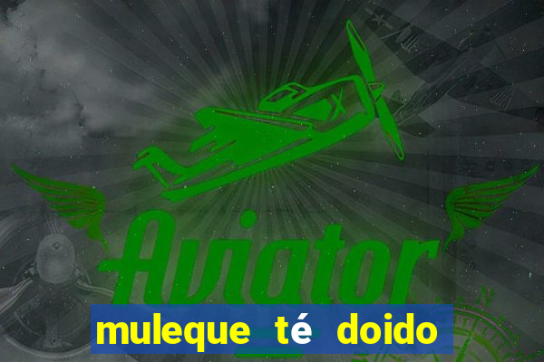 muleque té doido 4 filme completo dublado