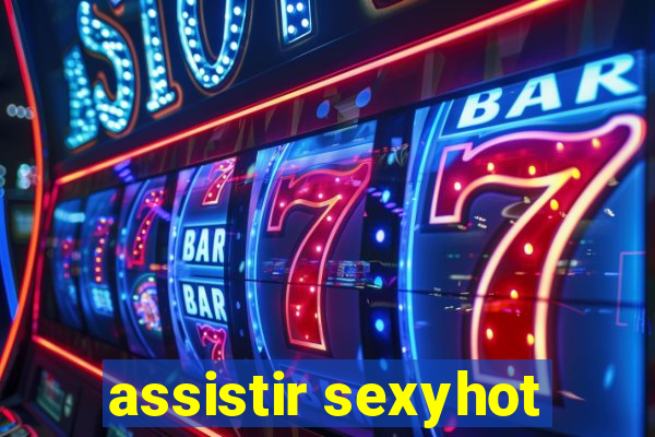 assistir sexyhot