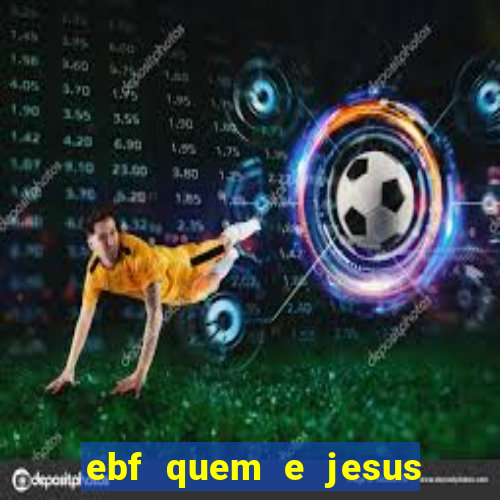 ebf quem e jesus ebf jesus meu super heroi