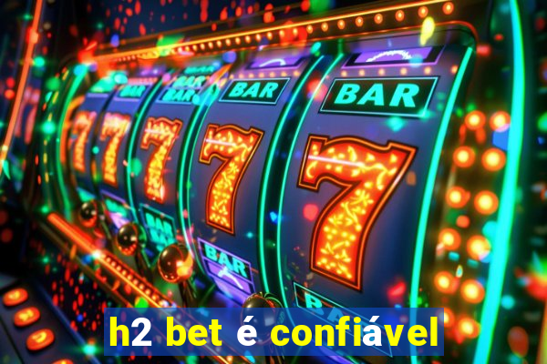 h2 bet é confiável