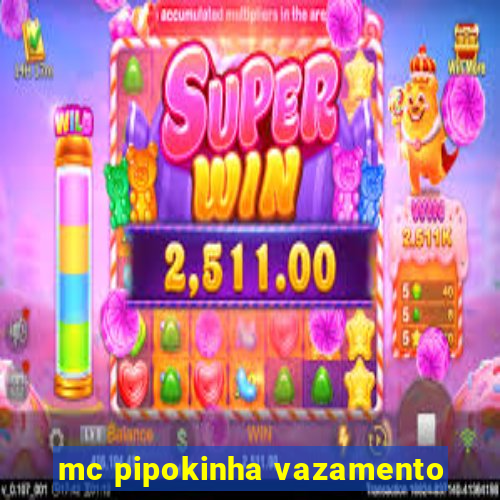 mc pipokinha vazamento