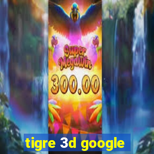 tigre 3d google