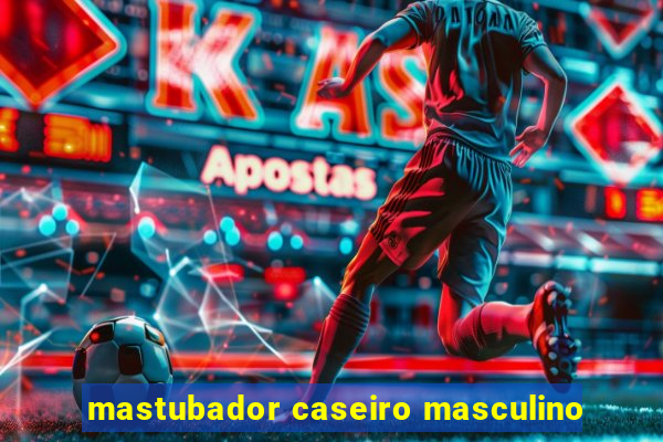 mastubador caseiro masculino