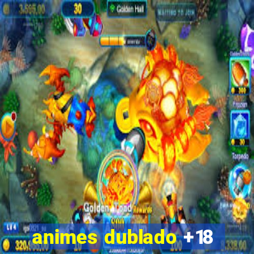 animes dublado +18