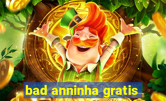 bad anninha gratis