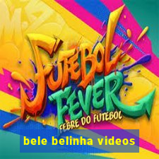 bele belinha videos