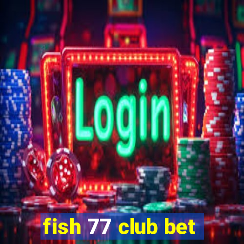 fish 77 club bet