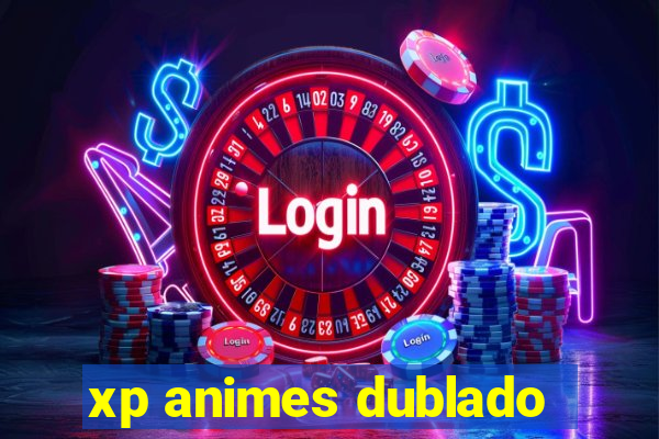 xp animes dublado